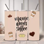 Mama Needs Coffee Tumbler